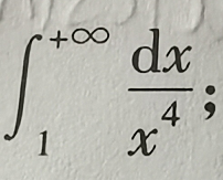 判断∫+∞→1 dx/x4的收敛性，如果收敛，求其值。