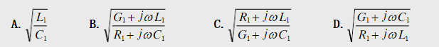 均匀传输线单位长度分布参数为L1、R1、C1、G1，其特性阻抗为______。  A．  B． C．