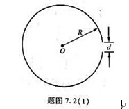 一半径为R的带有一缺口的细圆环,缺口长度为d（d《R),环上均匀带正电，总电荷量为q,如题图7.2（