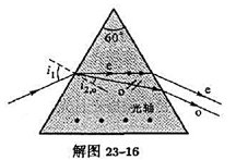 如解图23－16所示，用方解石割成一个正三角形棱镜,其光轴与棱镜的棱边平行，亦即与棱镜的正三角如解图