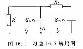 如图16.1 所示, ξ1=3.0v,r1=0.5 Ω, ξ2=6.0 V,r2=1.0 Ω,R1=
