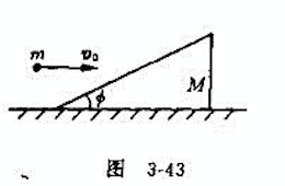 如图3－43所示，质量M、倾角∅的斜面体静放在光滑水平面上,质量m的小球以水平速度v0与斜面发生碰撞