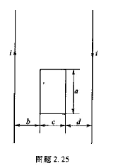 平行双线与一矩形回路共面,如图题2.25所示.设a=0.2m,b=c=d=0.1m,i=求回路中的感