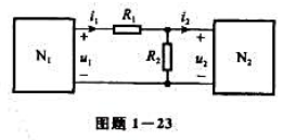 电路如图题1-23所示。（1)当N1，N2为任意网络时，问u2与u1的关系以及i2及i1电路如图题1