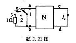 在题2.21图所示电路中，N为线性含源电阻二端口电路，cd端短接时自ab端向N看的戴维宁等效内阻R0