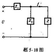 在匦5-18图所示电路中,能否适当选配Z1、Z2,使其在电源电压U恒定的条件下,负载阻抗Z可任意变动