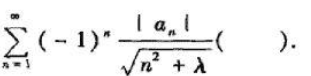 设常数λ＞0,且级数 收敛,则级数 A.发散B.条件收敛C.绝对收敛D.收敛性与λ有关设常数λ＞0,