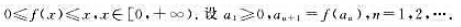 设f在[0,+]上连续,满足证明:（1){an}为收敛数列;（2)设（3)若条件改为设f在[0,+]