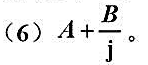 已知A=8+j6，求（1)A+B;（2)A-B;（3)A·B; （5)jA+B;已知A=8+j6，求