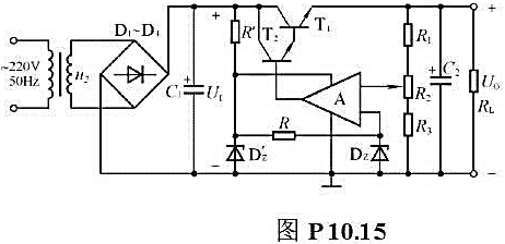 直流稳压电源如图P10.15所示.（1)说明电路的整流电路、滤波电路、调整管、基准电压电路、比较放大
