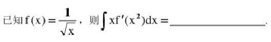 已知f（x)=1／根号x，则∫xf'（x2)dx=（)。已知f(x)=1/根号x，则∫xf'(x2)