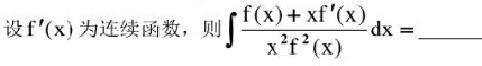 设f'（x)为连续函数，则∫f（x)＋ xf'（x)／x2f2（x) dx=（)。设f'(x)为连续