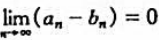 证明:若{an}为递增数列,{bn,}为递减数列,且,则存在且相等.证明:若{an}为递增数列,{b
