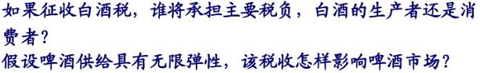 国会经常讨论征收白酒税，这项税收不适用于啤酒。白酒供给价格弹性为4.0，需求价格弹性为－0.2，啤酒