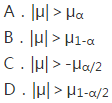 对正态总体N（μ，σ2)（σ2未知)的假设检验问题：H0：μ≤1，H1：μ＞1，若取显著水平α=0.