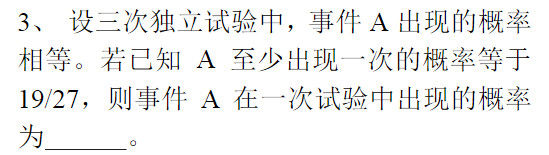 设在3次独立试验中，随机事件A出现的概率相等。若已知A至少出现一次的概率等于，试求随机事件A在一次试