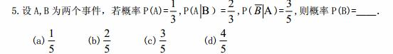 设A，B为两个事件，且已知概率，，若事件Ａ，Ｂ相互独立，则概率P（Ｂ)=（)．  （a)  （b) 