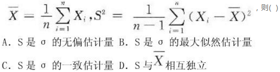 设总体X的方差为σ2，（X1，X2，…，Xn)是来自X的样本，  A．S是σ的无偏估计量  B．S是