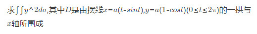 计算积分其中D是由ox轴和摆线的一拱x=a（t－sint)，y=a（1－cost)（0≤t≤2π)所