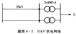题图8—2所示为某35kV供电网络。每回输电线路参数为：长30km，r=0．27Ω／km，x=0．4