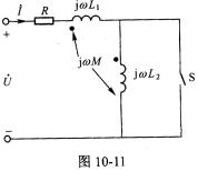 图10．11所示电路中，R＝1Ω，ωL1＝3Ω，ωL2=2Ω，ωM=2Ω，U1=50V。求：开关S打