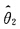 设总体X的概率密度为 其中θ＞0为未知参数，（X1，X2，…，Xn)为来自该总体的样本， ①求θ与1