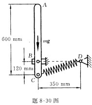 题8—30图所示一根质量为4kg的均质杆可以绕支座B在铅垂平面内转动,一根原长150mm、刚度系数为