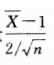 设随机变量 X~N （1，22)，X1，X2，…，Xn取自X的简单随机样本，则统计量服从参数为___