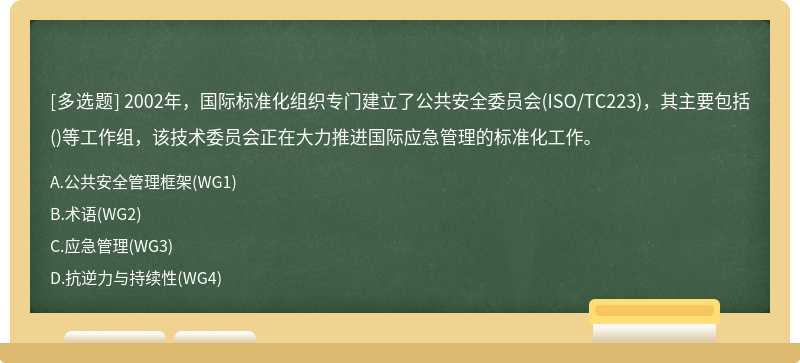 2002年，国际标准化组织专门建立了公共安全委员会(ISO/TC223)，其主要包括()等工作组，该技术委员会正在大力推进国际应急管理的标准化工作。