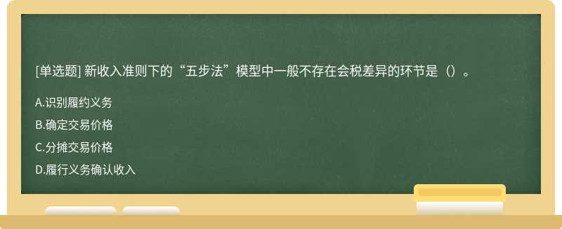 新收入准则下的“五步法”模型中一般不存在会税差异的环节是（）。