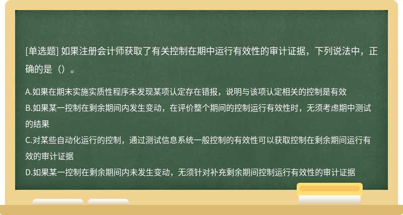 如果注册会计师获取了有关控制在期中运行有效性的审计证据，下列说法中，正确的是（）。