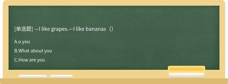 —I like grapes.—I like bananas（）