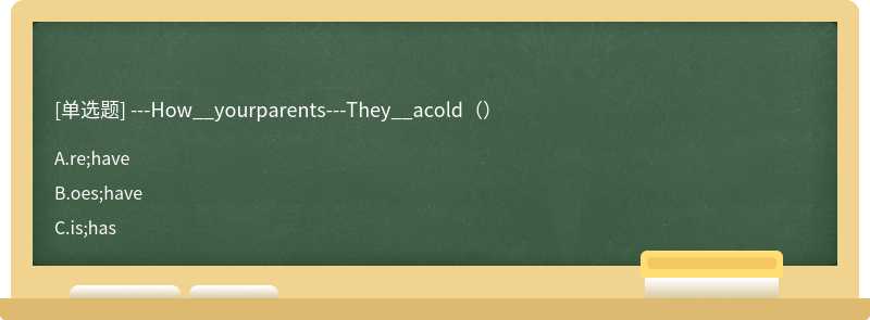 ---How__yourparents---They__acold（）