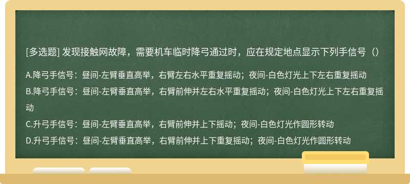 发现接触网故障，需要机车临时降弓通过时，应在规定地点显示下列手信号（）