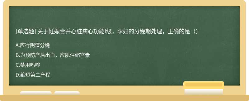 关于妊娠合并心脏病心功能I级，孕妇的分娩期处理，正确的是（）