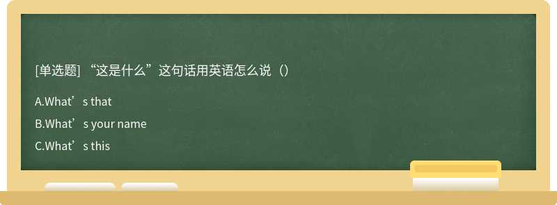 “这是什么”这句话用英语怎么说（）