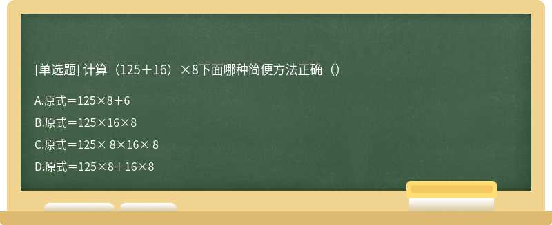 计算（125＋16）×8下面哪种简便方法正确（）