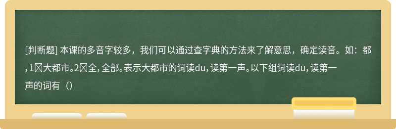 本课的多音字较多，我们可以通过查字典的方法来了解意思，确定读音。如：都，1⃣️大都市。2⃣️全，全部。表示大都市的词读du，读第一声。以下组词读du，读第一声的词有（）