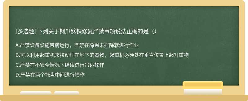 下列关于钢爪劈铁修复严禁事项说法正确的是（）