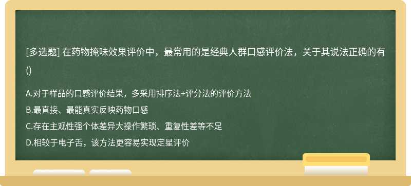 在药物掩味效果评价中，最常用的是经典人群口感评价法，关于其说法正确的有()