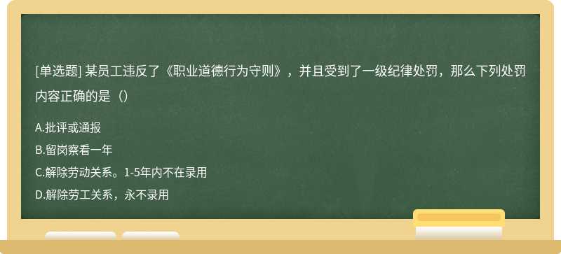 某员工违反了《职业道德行为守则》，并且受到了一级纪律处罚，那么下列处罚内容正确的是（）