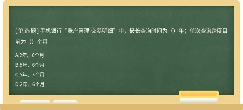 手机银行“账户管理-交易明细”中，最长查询时间为（）年；单次查询跨度目前为（）个月