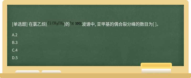 在氯乙烷()的波谱中, 亚甲基的偶合裂分峰的数目为[ ]。