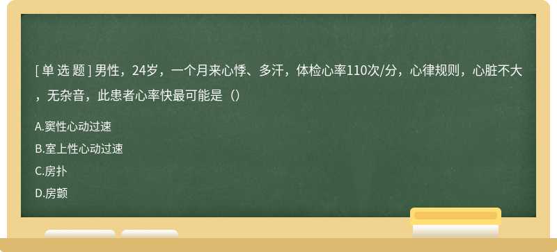 男性，24岁，一个月来心悸、多汗，体检心率110次/分，心律规则，心脏不大，无杂音，此患者心率快最可能是（）