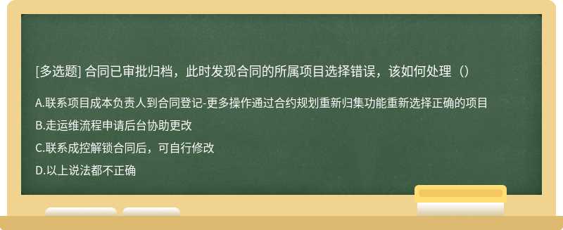 合同已审批归档，此时发现合同的所属项目选择错误，该如何处理（）