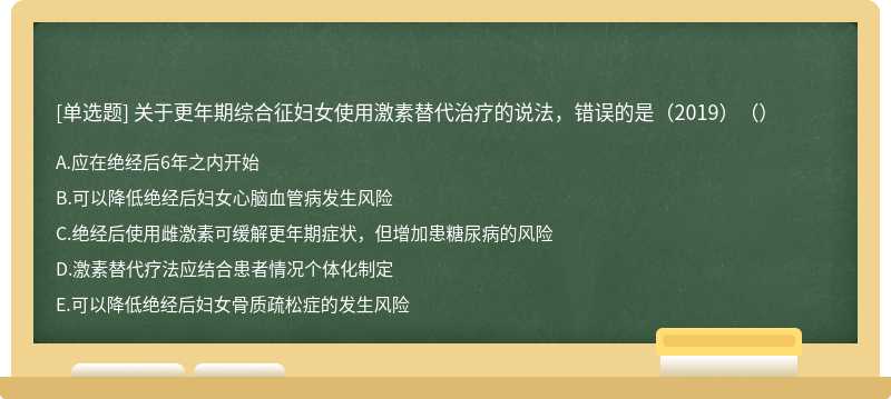 关于更年期综合征妇女使用激素替代治疗的说法，错误的是（2019）（）