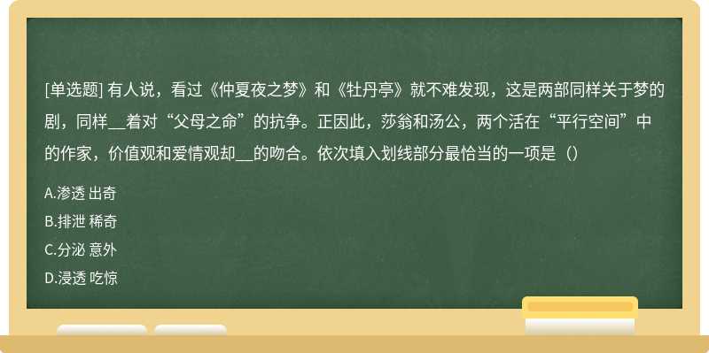 有人说，看过《仲夏夜之梦》和《牡丹亭》就不难发现，这是两部同样关于梦的剧，同样__着对“父母之命”的抗争。正因此，莎翁和汤公，两个活在“平行空间”中的作家，价值观和爱情观却__的吻合。依次填入划线部分最恰当的一项是（）