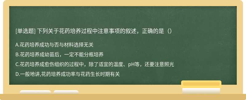 下列关于花药培养过程中注意事项的叙述，正确的是（）