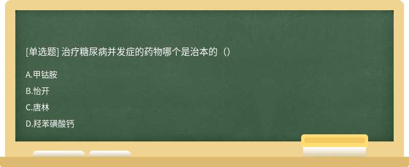 治疗糖尿病并发症的药物哪个是治本的（）