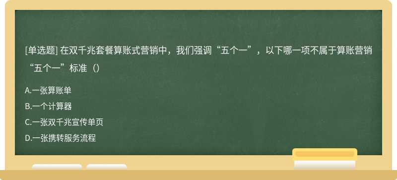 在双千兆套餐算账式营销中，我们强调“五个一”，以下哪一项不属于算账营销“五个一”标准（）